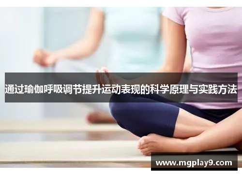通过瑜伽呼吸调节提升运动表现的科学原理与实践方法
